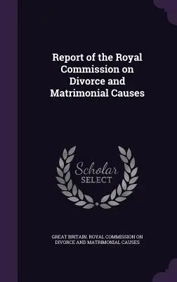 Správa kráľovskej komisie pre rozvody a manželské kauzy - Report of the Royal Commission on Divorce and Matrimonial Causes