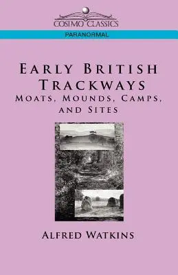 Rané britské trate: Príkopy, mohyly, tábory a lokality - Early British Trackways: Moats, Mounds, Camps and Sites