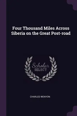 Štyri tisícky míľ naprieč Sibírou na Veľkej poštovej ceste - Four Thousand Miles Across Siberia on the Great Post-road