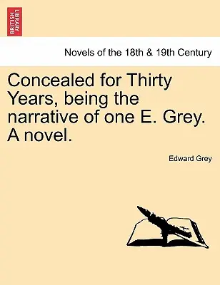 Skrývaný tridsať rokov, ako rozprávanie istého E. Greya. román. - Concealed for Thirty Years, Being the Narrative of One E. Grey. a Novel.