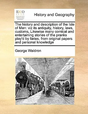 Dejiny a opis ostrova Man: Jeho starobylosť, história, zákony, zvyky, ako aj mnohé komické a zábavné príbehy o žartíkoch - The History and Description of the Isle of Man: Viz Its Antiquity, History, Laws, Customs, Likewise Many Comical and Entertaining Stories of the Prank