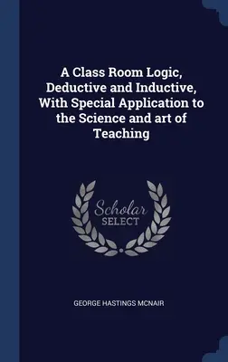 Triedna logika, deduktívna a induktívna, s osobitným použitím na vedu a umenie vyučovania - A Class Room Logic, Deductive and Inductive, With Special Application to the Science and art of Teaching