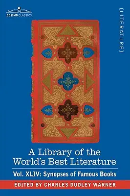 Knižnica najlepšej svetovej literatúry - starovekej a modernej - zväzok XLIV (štyridsaťpäť zväzkov); prehľad slávnych kníh - A Library of the World's Best Literature - Ancient and Modern - Vol.XLIV (Forty-Five Volumes); Synopses of Famous Books