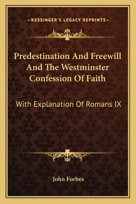 Predurčenie a slobodná vôľa a Westminsterské vyznanie viery: S vysvetlením Listu Rimanom IX - Predestination And Freewill And The Westminster Confession Of Faith: With Explanation Of Romans IX