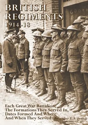 Britské pluky 1914-18: Každý prápor Veľkej vojny, formácie, v ktorých slúžili, dátumy vzniku, kde a kedy slúžili - British Regiments 1914-18: Each Great War Battalion, The Formations They Served In, Dates Formed And Where And When They Served