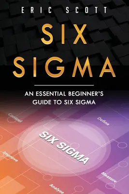 Six Sigma: Základná príručka pre začiatočníkov o Six Sigma - Six Sigma: An Essential Beginner's Guide to Six Sigma
