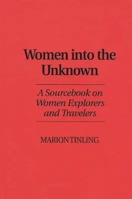Ženy do neznáma: Ženy objaviteľky a cestovateľky v neznáme (A Sourcebook on Women Explorers and Travelers) - Women Into the Unknown: A Sourcebook on Women Explorers and Travelers