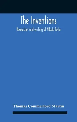 Vynálezy: Tesla, s osobitným zreteľom na jeho prácu v oblasti polyfázových prúdov a vysokopotenciálových lítií - The Inventions: Researches And Writing Of Nikola Tesla, With Special Reference To His Work In Polyphase Currents And High Potential Li