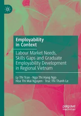 Zamestnateľnosť v súvislostiach: Potreby trhu práce, medzery v zručnostiach a rozvoj zamestnateľnosti absolventov v regionálnom Vietname - Employability in Context: Labour Market Needs, Skills Gaps and Graduate Employability Development in Regional Vietnam