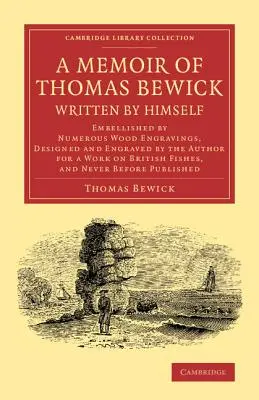 Spomienky na Thomasa Bewicka napísané ním samým: Ozdobený početnými drevorytmi, ktoré autor navrhol a vyryl pre dielo o britskom rybolove - A Memoir of Thomas Bewick Written by Himself: Embellished by Numerous Wood Engravings, Designed and Engraved by the Author for a Work on British Fishe