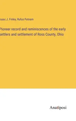Pionierske záznamy a spomienky na prvých osadníkov a osídlenie okresu Ross, Ohio - Pioneer record and reminiscences of the early settlers and settlement of Ross County, Ohio