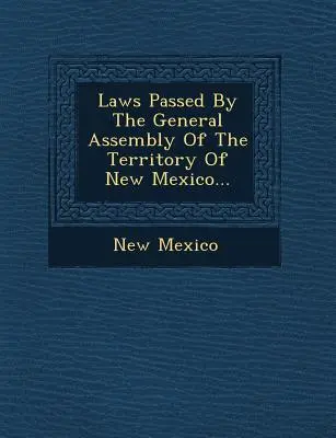 Zákony prijaté Valným zhromaždením územia Nové Mexiko... - Laws Passed by the General Assembly of the Territory of New Mexico...