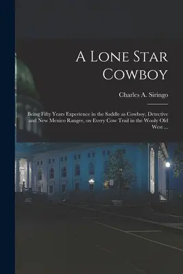 Osamelý kovboj: Päťdesiat rokov skúseností v sedle kovboja, detektíva a rangera v Novom Mexiku na každej kravskej stezke vo Vlčej Hore - A Lone Star Cowboy: Being Fifty Years Experience in the Saddle as Cowboy, Detective and New Mexico Ranger, on Every cow Trail in the Wooly