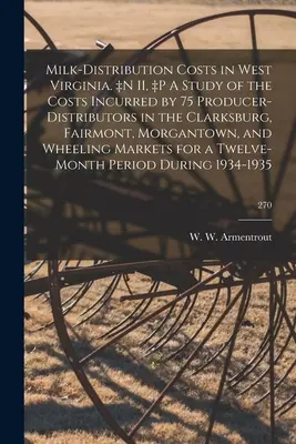 Náklady na distribúciu mlieka v Západnej Virgínii. +n II, +p A Study of the Costs Incurred by 75 Producer-distributors in the Clarksburg, Fairmont, Morgantown, - Milk-distribution Costs in West Virginia. +n II, +p A Study of the Costs Incurred by 75 Producer-distributors in the Clarksburg, Fairmont, Morgantown,