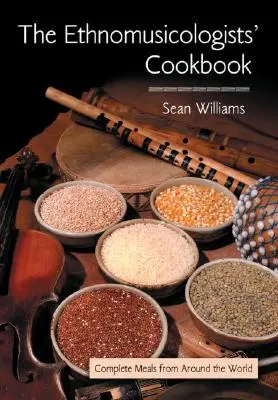 Etnomuzikologická kuchárka: Kuchařka z celého sveta: Kompletné jedlá z celého sveta - The Ethnomusicologists' Cookbook: Complete Meals from Around the World