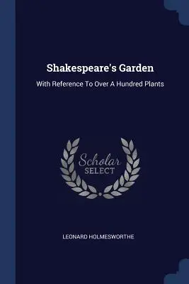 Shakespearova záhrada: S odkazom na viac ako sto rastlín - Shakespeare's Garden: With Reference To Over A Hundred Plants