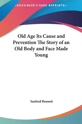 Staroba jej príčina a prevencia Príbeh starého tela a tváre, ktorá omladla - Old Age Its Cause and Prevention The Story of an Old Body and Face Made Young