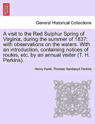Návšteva prameňa Červenej síry vo Virgínii počas leta 1837: s poznámkami o vodách. - A Visit to the Red Sulphur Spring of Virginia, During the Summer of 1837: With Observations on the Waters. with an Introduction, Containing Notices of