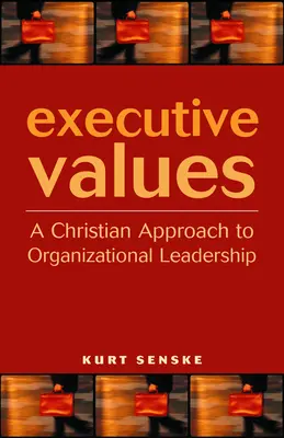 Executive Values: A Christian Approach to Organizational Leadership (Kresťanský prístup k vedeniu organizácií) - Executive Values: A Christian Approach to Organizational Leadership