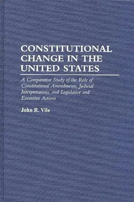 Ústavné zmeny v Spojených štátoch: Porovnávacia štúdia úlohy ústavných dodatkov, súdnych výkladov a legislatívy - Constitutional Change in the United States: A Comparative Study of the Role of Constitutional Amendments, Judicial Interpretations, and Legislative an