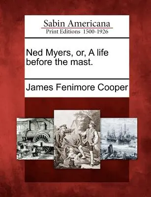 Ned Myers, or, a Life Before the Mast. - Ned Myers, Or, a Life Before the Mast.
