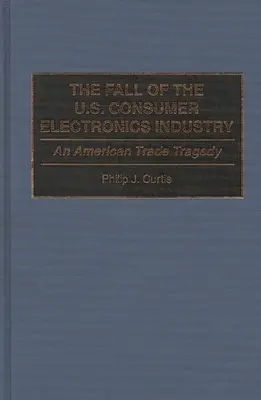 Pád amerického priemyslu spotrebnej elektroniky: Americká obchodná tragédia - The Fall of the U.S. Consumer Electronics Industry: An American Trade Tragedy