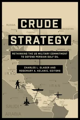 Surová stratégia: Prehodnotenie vojenského záväzku USA brániť ropu v Perzskom zálive - Crude Strategy: Rethinking the US Military Commitment to Defend Persian Gulf Oil