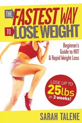 Najrýchlejší spôsob, ako schudnúť: Najrýchlejší spôsob chudnutia: sprievodca začiatočníkov HIIT pre rýchlejšie chudnutie - The Fastest Way to Lose Weight: A Beginner's Guide to HIIT For Faster Weight Loss