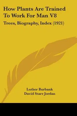 Ako sa rastliny vychovávajú k práci pre človeka V8: Stromy, životopis, index (1921) - How Plants Are Trained To Work For Man V8: Trees, Biography, Index (1921)