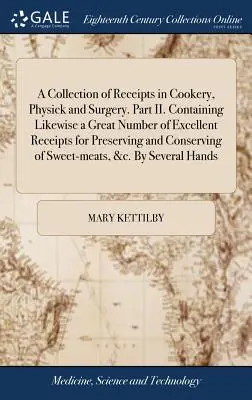 Zbierka receptov z oblasti kuchárstva, lekárstva a chirurgie. Časť II. Obsahuje tiež veľké množstvo vynikajúcich receptov na konzervovanie a zachovanie - A Collection of Receipts in Cookery, Physick and Surgery. Part II. Containing Likewise a Great Number of Excellent Receipts for Preserving and Conserv