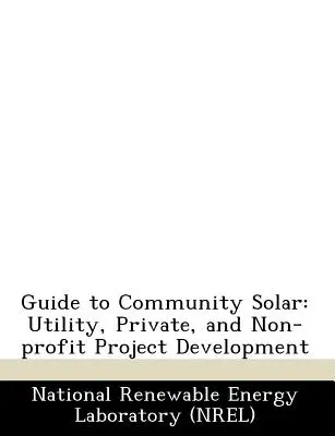 Sprievodca solárnou komunitou: Príručka pre komunálne, súkromné a neziskové projekty - Guide to Community Solar: Utility, Private, and Non-Profit Project Development
