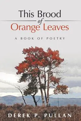 Táto ratolesť oranžových listov: Kniha poézie - This Brood of Orange Leaves: A Book of Poetry