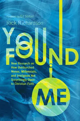 Našiel si ma: Nový výskum o tom, ako sú necirkevníci, mileniáli a ľudia bez viery prekvapujúco otvorení kresťanskej viere. - You Found Me: New Research on How Unchurched Nones, Millennials, and Irreligious Are Surprisingly Open to Christian Faith