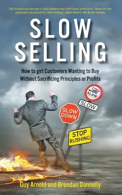 Pomalý predaj: Ako dosiahnuť, aby zákazníci chceli nakupovať bez obetovania zásad alebo zisku - Slow Selling: How to get Customers Wanting to Buy Without Sacrificing Principles or Profits