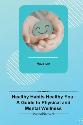 Zdravé návyky Zdravý ty: Sprievodca fyzickou a duševnou pohodou - Healthy Habits Healthy You: A Guide to Physical and Mental Wellness