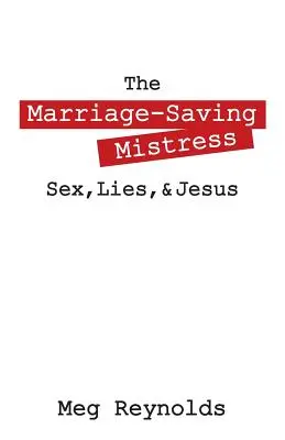 Milenka, ktorá zachraňuje manželstvo: Sex, lži a Ježiš - The Marriage-Saving Mistress: Sex, Lies, & Jesus