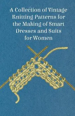 Zbierka historických vzorov na pletenie elegantných šiat a oblekov pre ženy - A Collection of Vintage Knitting Patterns for the Making of Smart Dresses and Suits for Women