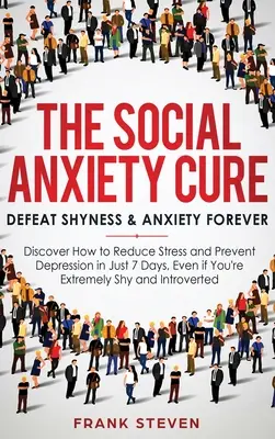 The Social Anxiety Cure: Defeat Shyness & Anxiety Forever (Liečba sociálnej úzkosti: Porazte plachosť a úzkosť navždy): Objavte, ako znížiť stres a predísť depresii už za 7 dní, aj keď ste - The Social Anxiety Cure: Defeat Shyness & Anxiety Forever: Discover How to Reduce Stress and Prevent Depression in Just 7 Days, Even if You're