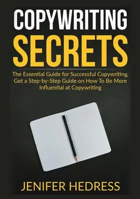 Tajomstvá copywritingu: Získajte návod krok za krokom, ako byť v copywritingu vplyvnejší: Základný sprievodca úspešným copywritingom - Copywriting Secrets: The Essential Guide for Successful Copywriting, Get a Step-by-Step Guide on How To Be More Influential at Copywriting