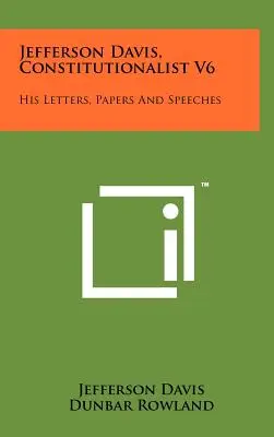 Jefferson Davis, konštitucionalista V6: jeho listy, dokumenty a prejavy - Jefferson Davis, Constitutionalist V6: His Letters, Papers and Speeches