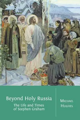 Za Svätou Rusou: Život a doba Stephena Grahama - Beyond Holy Russia: The Life and Times of Stephen Graham