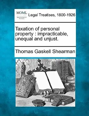 Zdaňovanie majetku fyzických osôb: Vychádzajú z toho, že daň z nehnuteľností je neuskutočniteľná, nerovná a nespravodlivá. - Taxation of Personal Property: Impracticable, Unequal and Unjust.