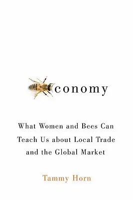 Beeconomy: Čo nás môžu ženy a včely naučiť o miestnom obchode a globálnom trhu - Beeconomy: What Women and Bees Can Teach Us about Local Trade and the Global Market