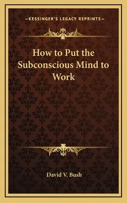 Ako zapojiť podvedomie do práce - How to Put the Subconscious Mind to Work