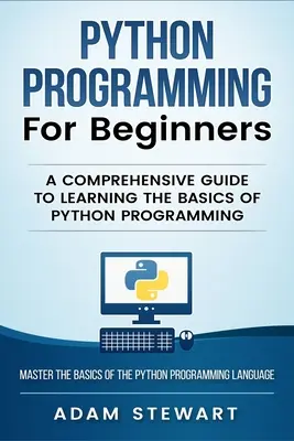 Programovanie v jazyku Python Programovanie v jazyku Python pre začiatočníkov: Komplexný sprievodca pre začiatočníkov, ako sa naučiť základy programovania v Pythone - Python Programming Python Programming for Beginners: A Comprehensive Guide to Learnings the Basics of Python Programming