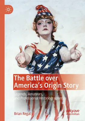 Bitka o príbeh vzniku Ameriky: Legendy, amatéri a profesionálni historiografi - The Battle Over America's Origin Story: Legends, Amateurs, and Professional Historiographers