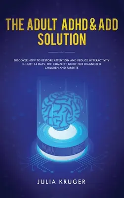 Riešenie ADHD a ADD pre dospelých: Zistite, ako obnoviť pozornosť a znížiť hyperaktivitu len za 14 dní. Kompletný sprievodca pre diagnostikované deti - The Adult ADHD & ADD Solution: Discover How to Restore Attention and Reduce Hyperactivity in Just 14 Days. The Complete Guide for Diagnosed Children