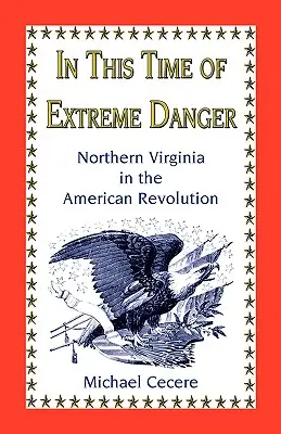 V čase extrémneho nebezpečenstva: Severná Virgínia v americkej revolúcii - In This Time of Extreme Danger: Northern Virginia in the American Revolution