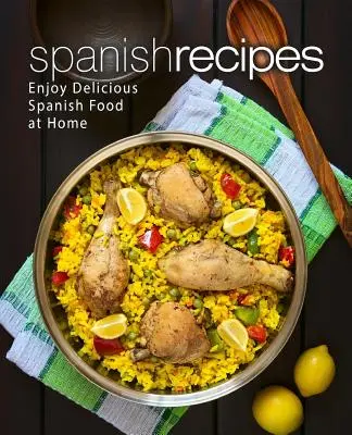 Španielske recepty: Španielske recepty: Vychutnajte si doma chutné španielske jedlá (2. vydanie) - Spanish Recipes: Enjoy Delicious Spanish Food at Home (2nd Edition)