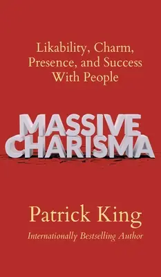 Masívna charizma: Vydanie publikácie: Sympatickosť, šarm, prítomnosť a úspech u ľudí - Massive Charisma: Likability, Charm, Presence, and Success With People